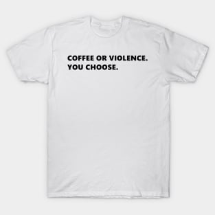 COFFEE OR VIOLENCE. YOU CHOOSE. funny quote for coffee lovers. Lettering Digital Illustration T-Shirt